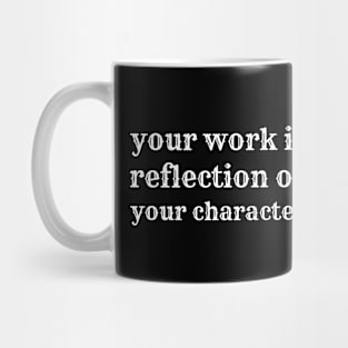 Your work is reflection of your character Mug